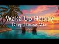 Waka Up Happy | Feel Good Chill &amp; Deep House Mix 2026