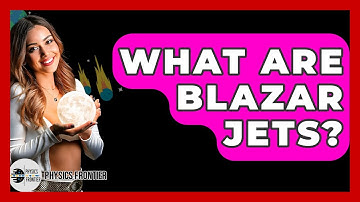 What Are Blazar Jets? - Physics Frontier