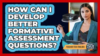 How Can I Develop Better Formative Assessment Questions?