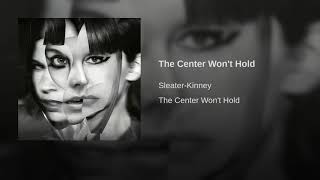 Sleater-Kinney - The Center Won't Hold