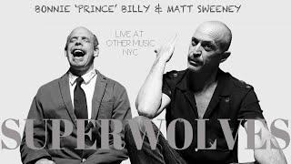 Bonnie &#39;Prince&#39; Billy &amp; Matt Sweeney {Superwolves} - Other Music, NYC