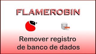 video aula flamerobin removendo registro do banco de dados