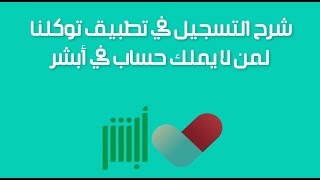 شرح التسجيل في تطبيق توكلنا لمن لا يملك حساب في أبشر