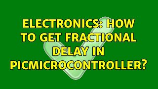 Electronics: How to get fractional delay in picmicrocontroller? (2 Solutions!!)