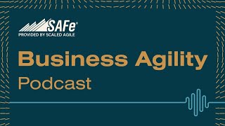 SAFe® Business Agility Podcast | Summit Conversations: Trends in Enterprise Agility, Part Two