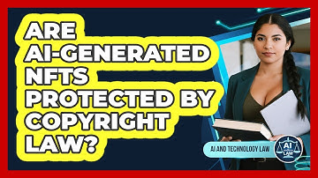 Are AI-generated NFTs Protected By Copyright Law? - AI and Technology Law