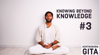 #3. Knowing beyond Knowledge | Ashtavakra Gita