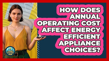 How Does Annual Operating Cost Affect Energy Efficient Appliance Choices? - Your Utilities Hub