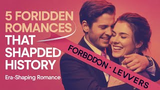 5 Forbidden Romances That Shaped History