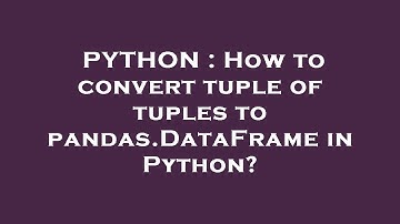 PYTHON : How to convert tuple of tuples to pandas.DataFrame in Python?