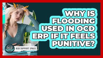 Why Is Flooding Used In OCD ERP If It Feels Punitive? - OCD Support Space