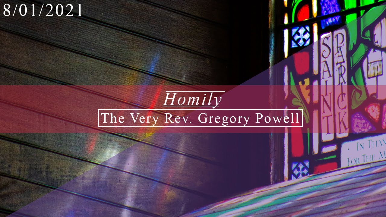 Homily: The Very Rev. Gregory Powell, August 1st, 2021