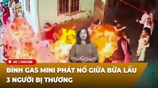 Tin Tổng Hợp LSTV P2 (08-17-2026) Bình gas mini phát nổ giữa bữa lẩu, 3 người bị thương