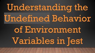 Understanding the Undefined Behavior of Environment Variables in Jest