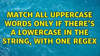 Match all uppercase words only if there's a lowercase in the string, with one regex (5 Solutions!!)