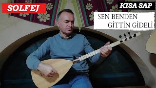 SEN BENDEN GİTTİN GİDELİ SOLFEJ / SEN BENDEN GİTTİN GİDELİ NOTA / KISA SAP SOLFEJ