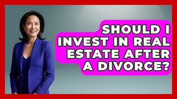 Should I Invest In Real Estate After A Divorce? - Get Divorce Answers