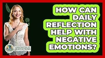 How Can Daily Reflection Help With Negative Emotions? - Anecdotes in Quotation
