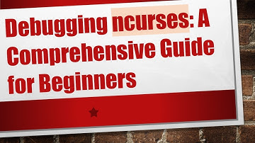 Debugging ncurses: A Comprehensive Guide for Beginners