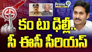 కం టు ఢిల్లీ.. సీ ఈసీ సీరియస్ | CEC Serious | AP News Updates | Prime9