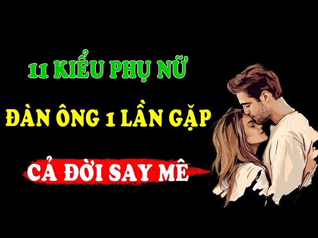 Outline Video 11 kiểu phụ nữ này đàn ông một lần gặp cả đời say mê