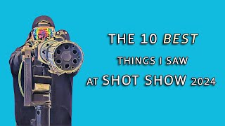 The 10 BEST Things I Saw at SHOT Show 2024