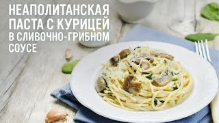 Неаполитанская паста с курицей в сливочно-грибном соусе