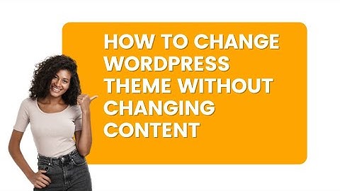How To Change WordPress Theme Without Changing Content