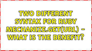 Two different syntax for Ruby Mechanize.get(url) - what is the benefit? (2 Solutions!!)