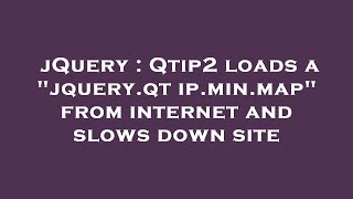jQuery : Qtip2 loads a jquery.qtip.min.map from internet and slows down site