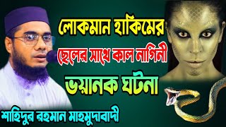 লোকমান হাকিমের ছেলের সাথে কাল নাগিনীর ভয়ানক ঘটনা। মুফতী শাহিদুর রহমান মাহমুদাবাদী 01828683416