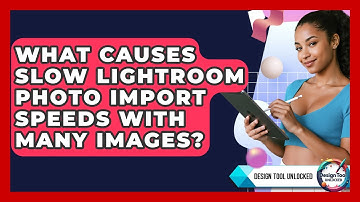 What Causes Slow Lightroom Photo Import Speeds With Many Images? - Design Tool Unlocked