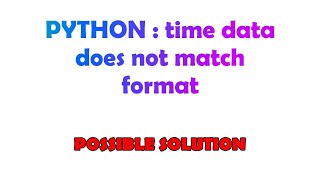 PYTHON : time data does not match format Information