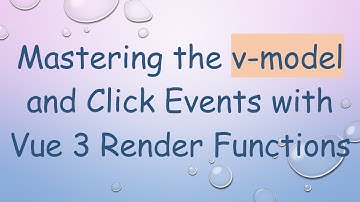 Mastering the v-model and Click Events with Vue 3 Render Functions