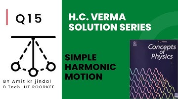 H C VERMA SOLUTIONS|| SIMPLE HARMONIC MOTION (SHM) || Q 15 ||EXERCISE ||PHYSICS||IIT JEE||NEET|| hcv