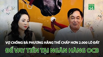 Vợ chồng bà Phương Hằng thế chấp hơn 2.000 lô đất để vay tiền tại ngân hàng OCB | VTC14