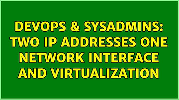 DevOps & SysAdmins: Two IP addresses one network interface and virtualization