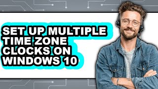 How to Set Up Multiple Time Zone Clocks on Windows 10 (Updated 2025)