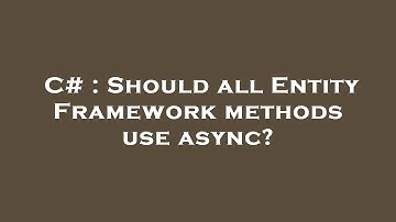 C# : Should all Entity Framework methods use async?