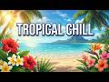 Tropical Chill Music Beach Mix |🌴 Hour Relaxing Ocean Vibes