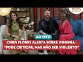 Chris Flores alerta sobre Virginia: "Pode criticar, mas não ser violento" | Melhor da Tarde