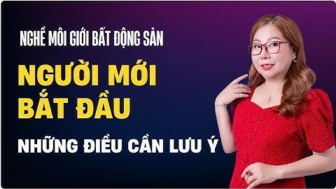 Nghề Môi Giới Bất Động Sản NGƯỜI MỚI BẮT ĐẦU Những Điều Cần Lưu Ý! Minh Chau 68 Official.