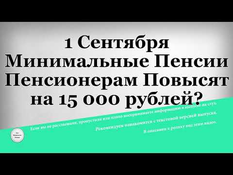 1 Сентября Минимальные Пенсии Пенсионерам Повысят на 15 000 рублей