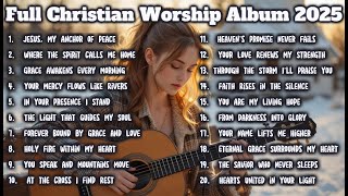 Full Christian Worship Album 2025 | Anchor of Peace – 20 Songs of Grace, Faith and Hope