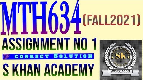 MTH634 ASSIGNMENT NO 1 CORRECT SOLUTION FALL 2021.||S KHAN ACADEMY||