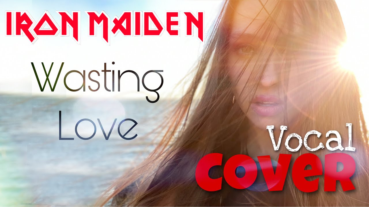 IRON MAIDEN Vocal Cover WASTING LOVE YouTube