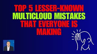 Top 5 Lesser Known Multicloud Mistakes