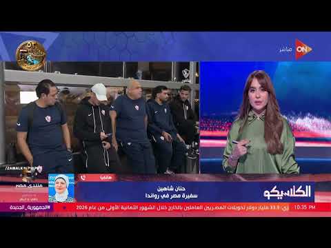 الكلاسيكو - مداخله سفيره مصر فى رواندا حنان شاهين وحوار عن بعثه نادى الزمالك