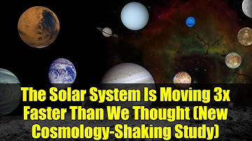 The Solar System Is Moving 3x Faster Than We Thought (New Cosmology-Shaking Study)