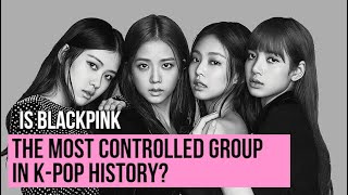 BLACKPINK - The Most Controlled Group In K-pop History?